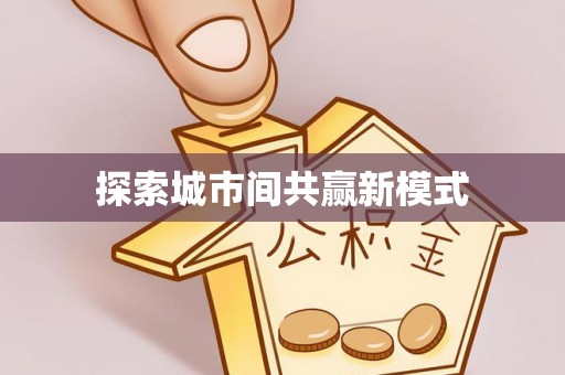 德格探索城市间共赢新模式