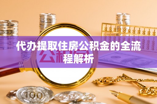 德格代办提取住房公积金的全流程解析
