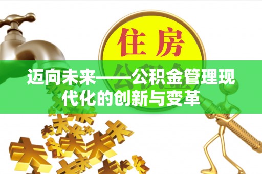 德格迈向未来——公积金管理现代化的创新与变革