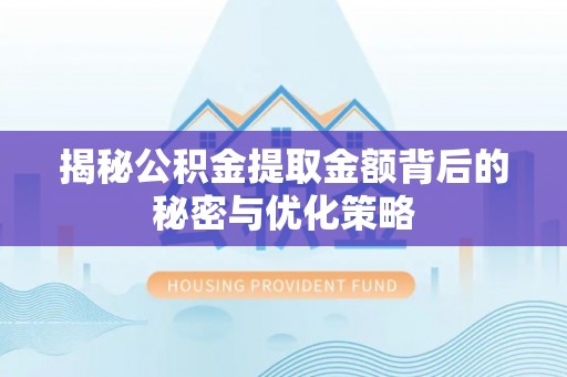 德格揭秘公积金提取金额背后的秘密与优化策略