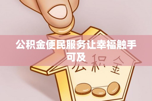 德格公积金便民服务让幸福触手可及
