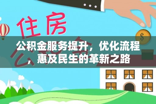 德格公积金服务提升，优化流程，惠及民生的革新之路