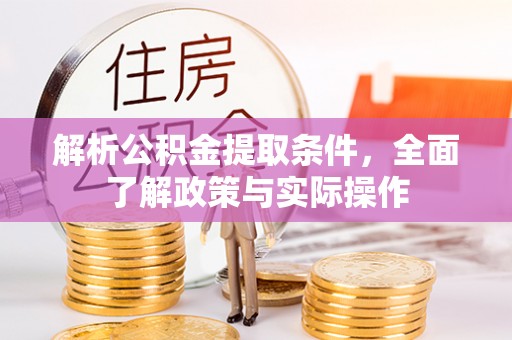 德格解析公积金提取条件，全面了解政策与实际操作