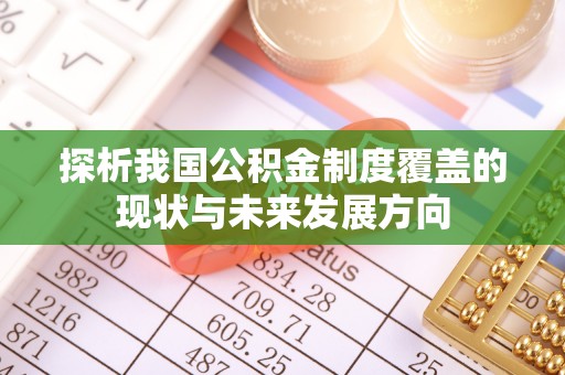 德格探析我国公积金制度覆盖的现状与未来发展方向