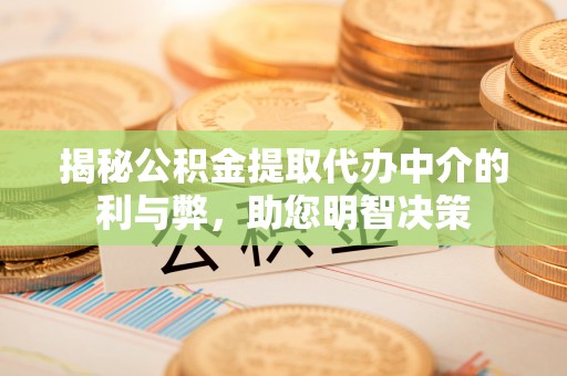 德格揭秘公积金提取代办中介的利与弊，助您明智决策