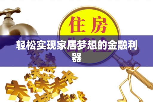 德格轻松实现家居梦想的金融利器