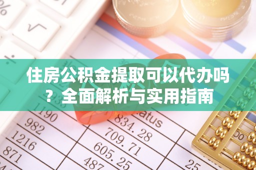 德格住房公积金提取可以代办吗？全面解析与实用指南