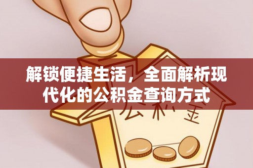 德格解锁便捷生活，全面解析现代化的公积金查询方式