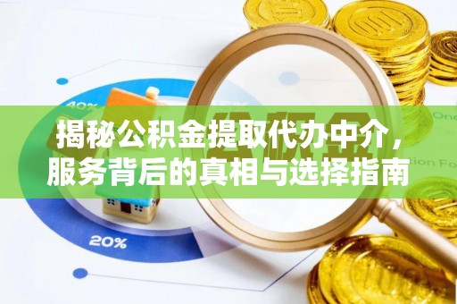 德格揭秘公积金提取代办中介，服务背后的真相与选择指南