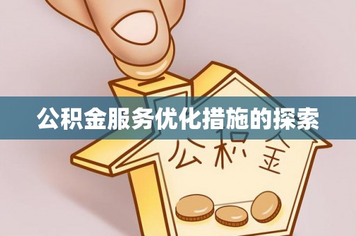 德格公积金服务优化措施的探索