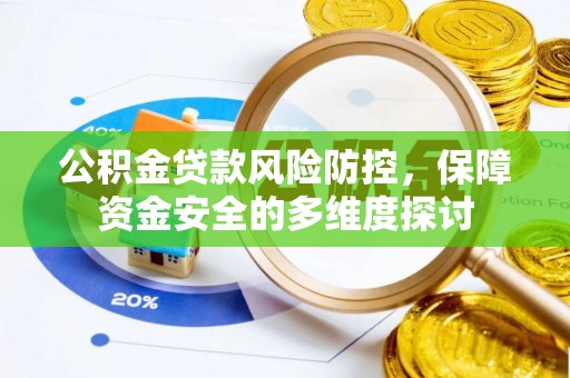 德格公积金贷款风险防控，保障资金安全的多维度探讨