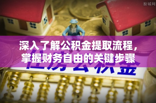 德格深入了解公积金提取流程，掌握财务自由的关键步骤