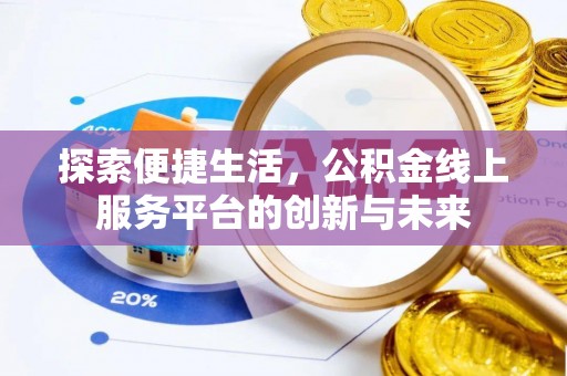 德格探索便捷生活，公积金线上服务平台的创新与未来