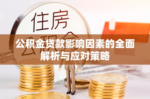 德格公积金贷款影响因素的全面解析与应对策略