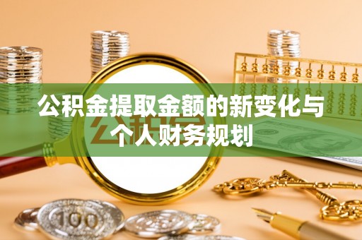 德格公积金提取金额的新变化与个人财务规划