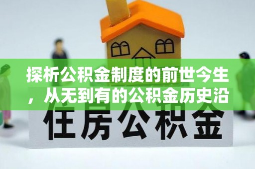 德格探析公积金制度的前世今生，从无到有的公积金历史沿革解析
