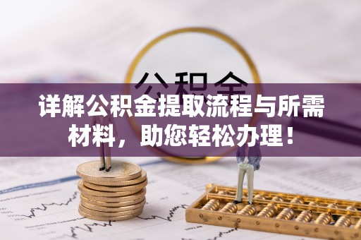 德格详解公积金提取流程与所需材料，助您轻松办理！