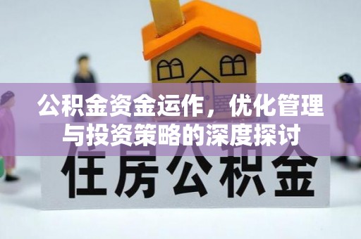 德格公积金资金运作，优化管理与投资策略的深度探讨