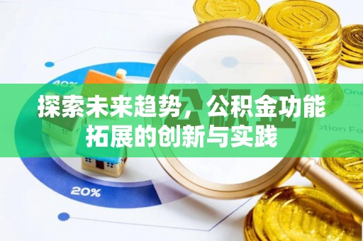 德格探索未来趋势，公积金功能拓展的创新与实践