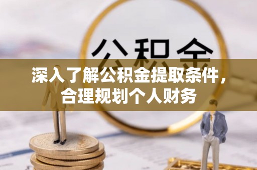 德格深入了解公积金提取条件，合理规划个人财务