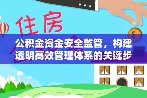 德格公积金资金安全监管，构建透明高效管理体系的关键步骤