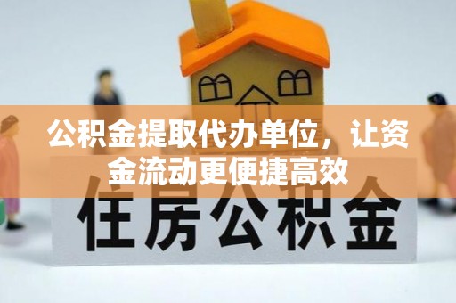 德格公积金提取代办单位，让资金流动更便捷高效