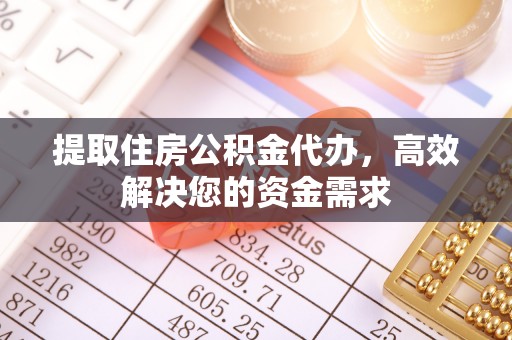 德格提取住房公积金代办，高效解决您的资金需求