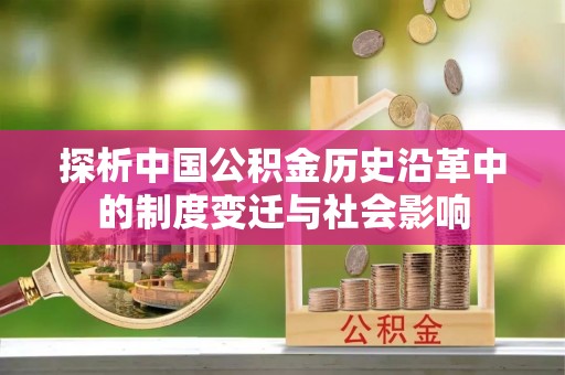 德格探析中国公积金历史沿革中的制度变迁与社会影响