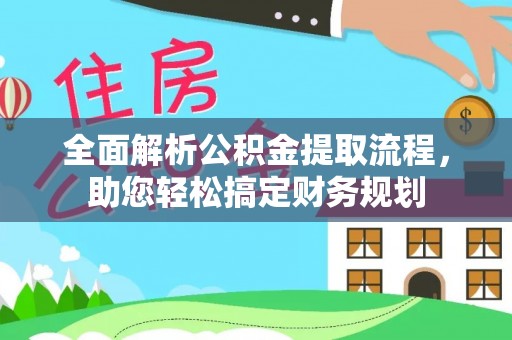 德格全面解析公积金提取流程，助您轻松搞定财务规划