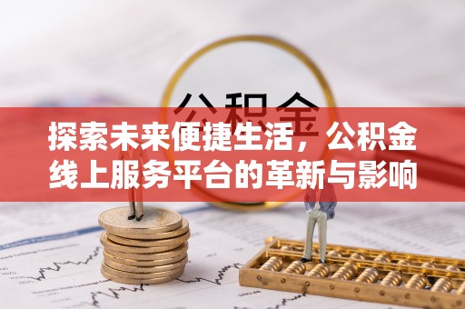 德格探索未来便捷生活，公积金线上服务平台的革新与影响