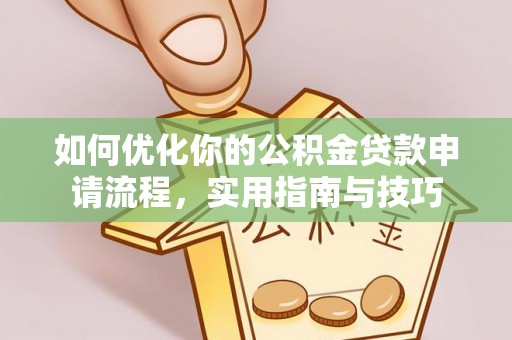 德格如何优化你的公积金贷款申请流程，实用指南与技巧
