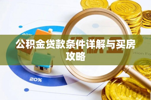 德格公积金贷款条件详解与买房攻略