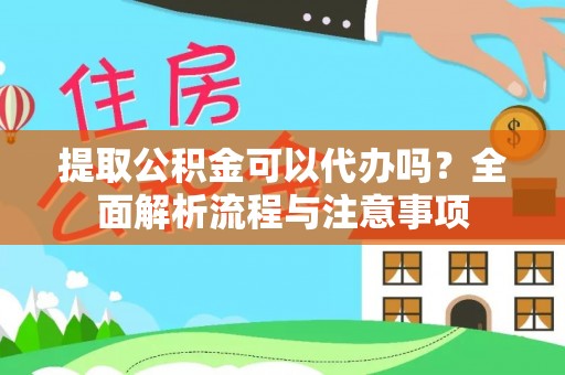 德格提取公积金可以代办吗？全面解析流程与注意事项