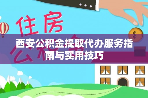 德格西安公积金提取代办服务指南与实用技巧