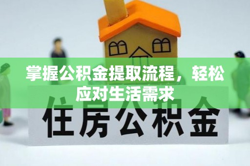 德格掌握公积金提取流程，轻松应对生活需求