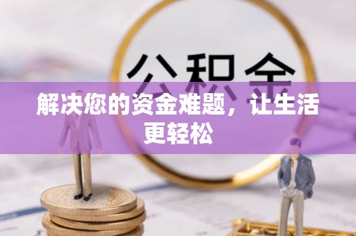德格解决您的资金难题，让生活更轻松