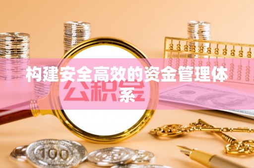 德格构建安全高效的资金管理体系