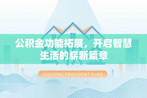 德格公积金功能拓展，开启智慧生活的崭新篇章