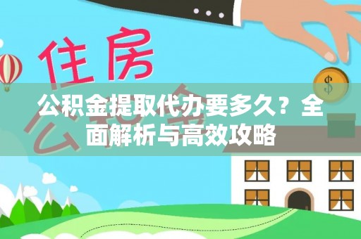 德格公积金提取代办要多久？全面解析与高效攻略