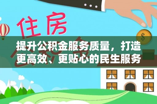 德格提升公积金服务质量，打造更高效、更贴心的民生服务体验