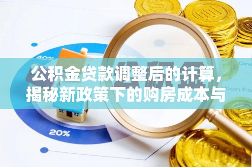 德格公积金贷款调整后的计算，揭秘新政策下的购房成本与规划策略