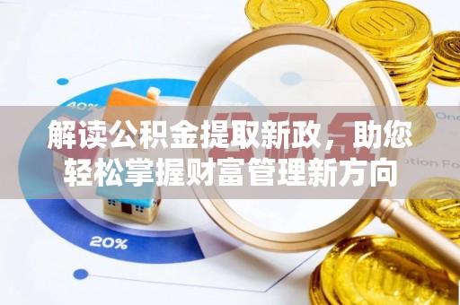德格解读公积金提取新政，助您轻松掌握财富管理新方向