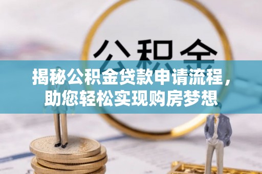 德格揭秘公积金贷款申请流程，助您轻松实现购房梦想
