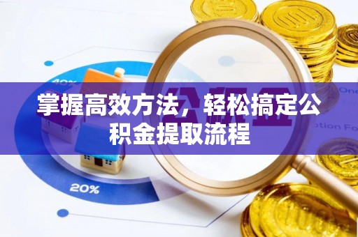德格掌握高效方法，轻松搞定公积金提取流程