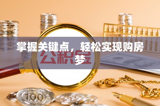德格掌握关键点，轻松实现购房梦