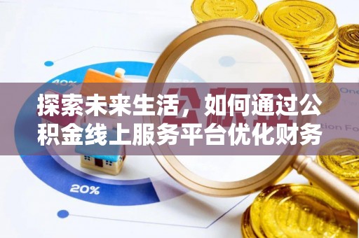 德格探索未来生活，如何通过公积金线上服务平台优化财务管理