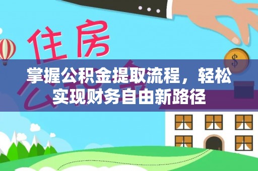 德格掌握公积金提取流程，轻松实现财务自由新路径