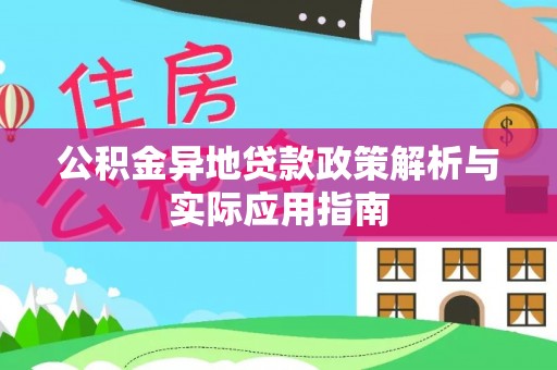 德格公积金异地贷款政策解析与实际应用指南