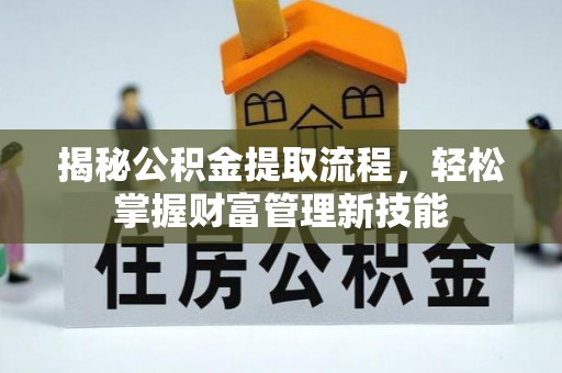 德格揭秘公积金提取流程，轻松掌握财富管理新技能