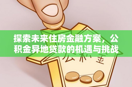 德格探索未来住房金融方案，公积金异地贷款的机遇与挑战